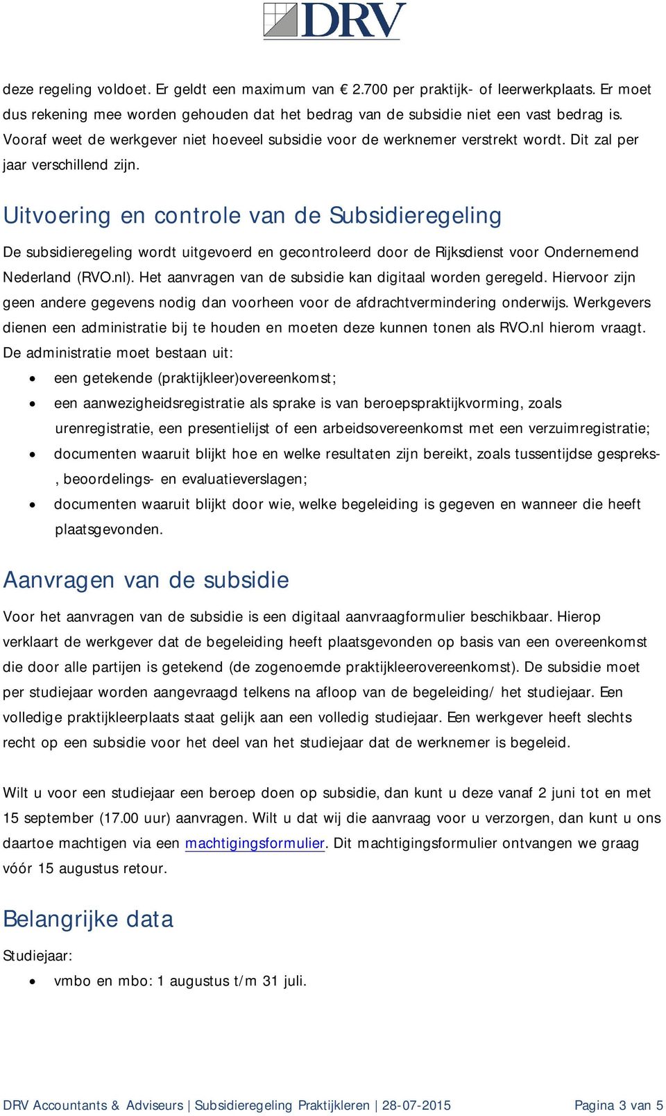 Uitvoering en controle van de Subsidieregeling De subsidieregeling wordt uitgevoerd en gecontroleerd door de Rijksdienst voor Ondernemend Nederland (RVO.nl).