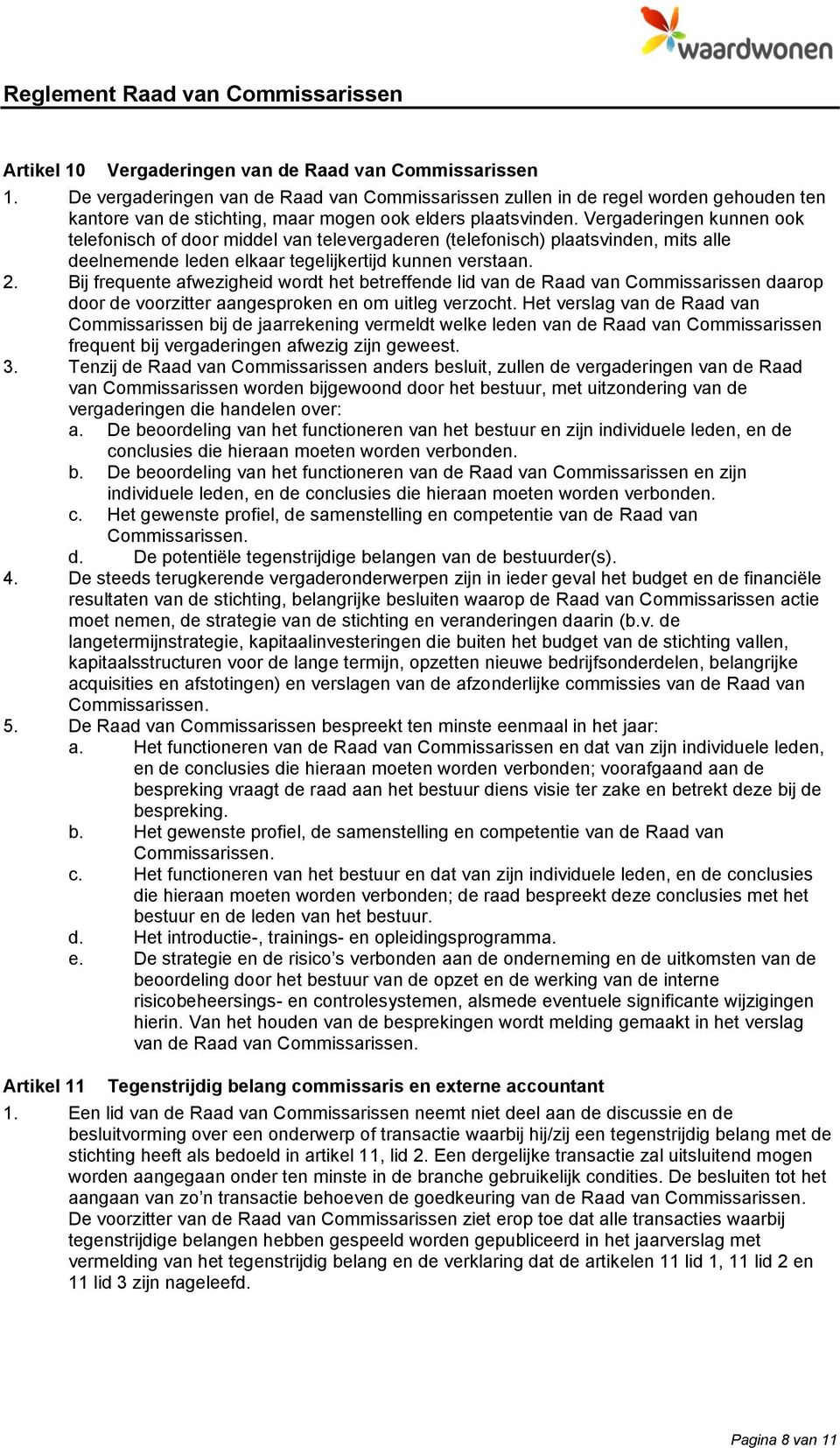 Vergaderingen kunnen ook telefonisch of door middel van televergaderen (telefonisch) plaatsvinden, mits alle deelnemende leden elkaar tegelijkertijd kunnen verstaan. 2.