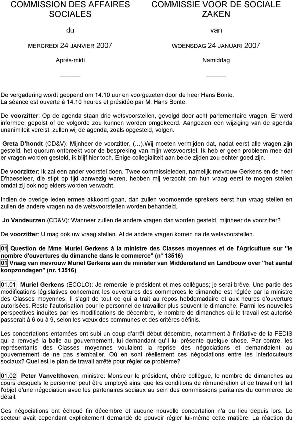 Er werd informeel gepolst of de volgorde zou kunnen worden omgekeerd. Aangezien een wijziging van de agenda unanimiteit vereist, zullen wij de agenda, zoals opgesteld, volgen.