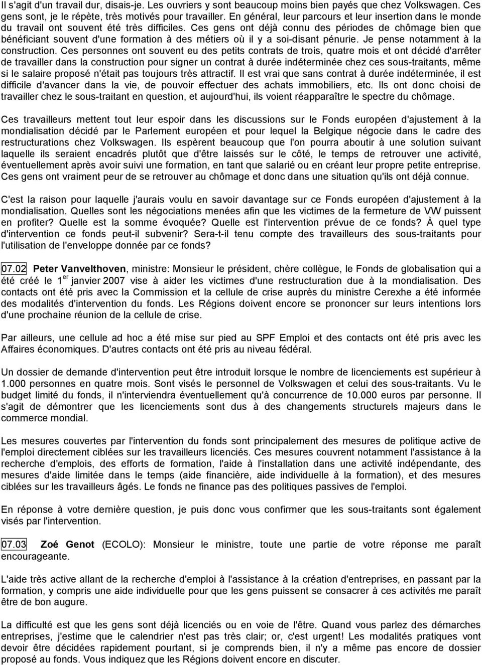 Ces gens ont déjà connu des périodes de chômage bien que bénéficiant souvent d'une formation à des métiers où il y a soi-disant pénurie. Je pense notamment à la construction.