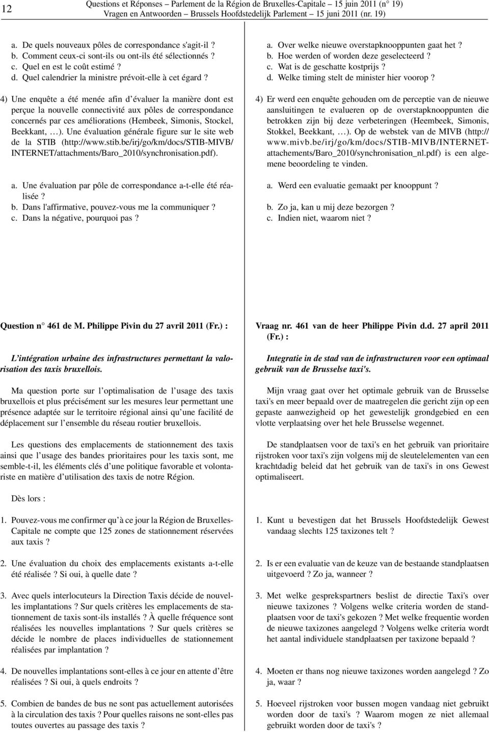 Une évaluation générale figure sur le site web de la STIB (http://www.stib.be/irj/go/km/docs/stib-mivb/ INTERNET/attachments/Baro_2010/synchronisation.pdf). a.