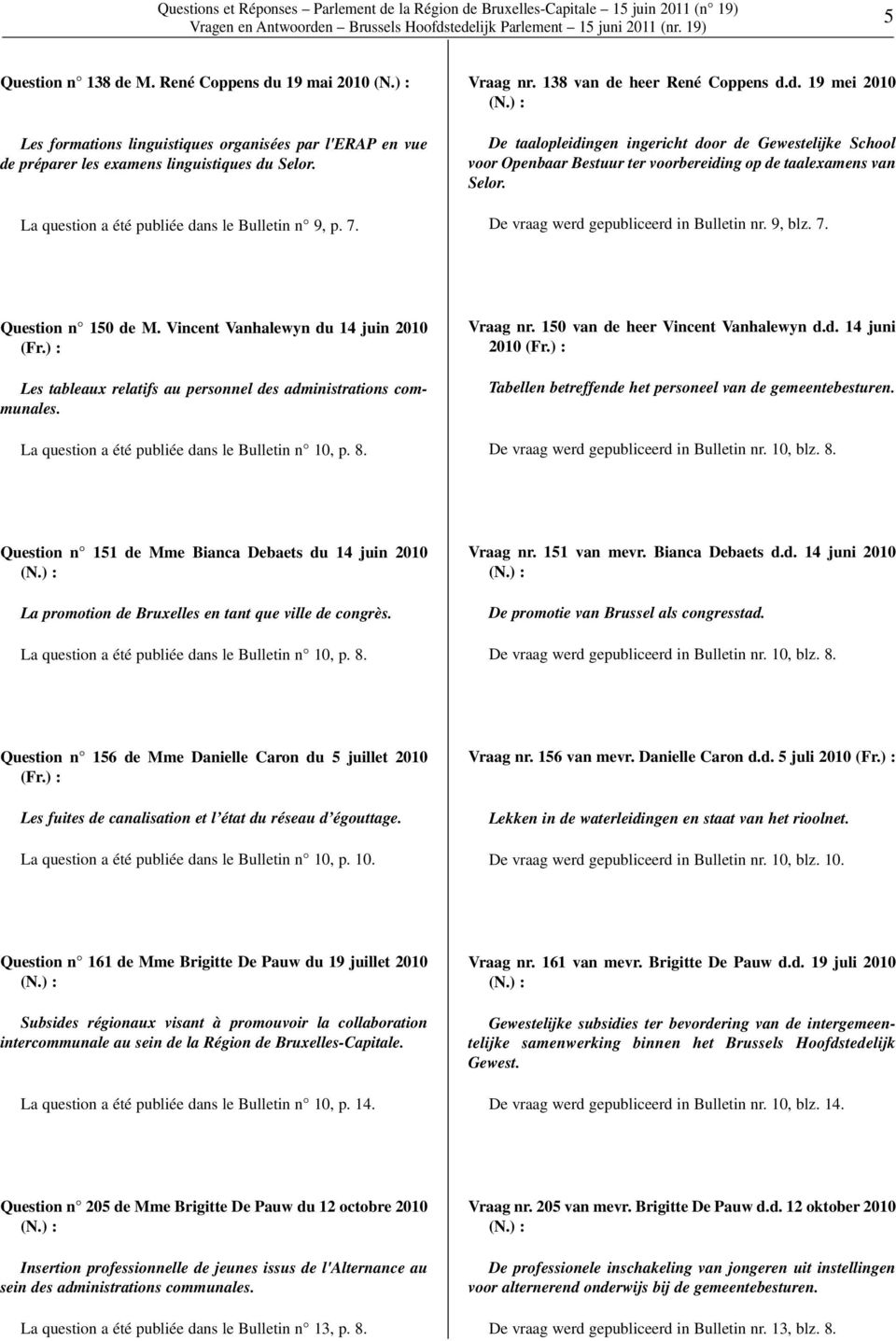 ) : De taalopleidingen ingericht door de Gewestelijke School voor Openbaar Bestuur ter voorbereiding op de taalexamens van Selor. De vraag werd gepubliceerd in Bulletin nr. 9, blz. 7.