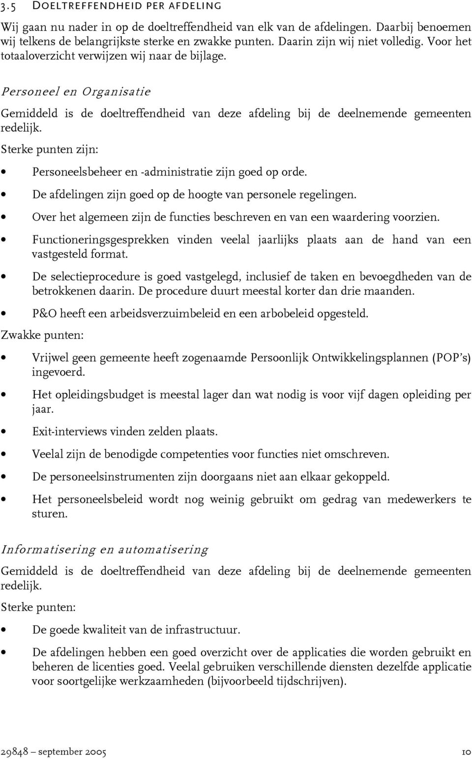 Personeel en Organisatie Gemiddeld is de doeltreffendheid van deze afdeling bij de deelnemende gemeenten redelijk. Sterke punten zijn: Personeelsbeheer en -administratie zijn goed op orde.