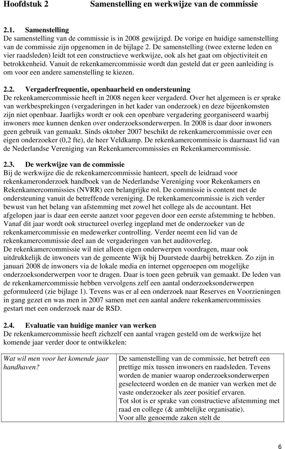 De samenstelling (twee externe leden en vier raadsleden) leidt tot een constructieve werkwijze, ook als het gaat om objectiviteit en betrokkenheid.