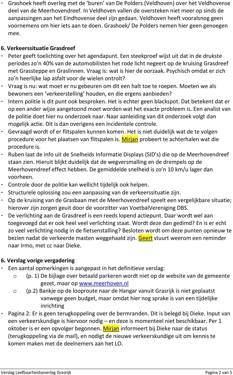 Grashoek/ De Polders nemen hier geen genoegen mee. 6. Verkeerssituatie Grasdreef - Peter geeft toelichting over het agendapunt.