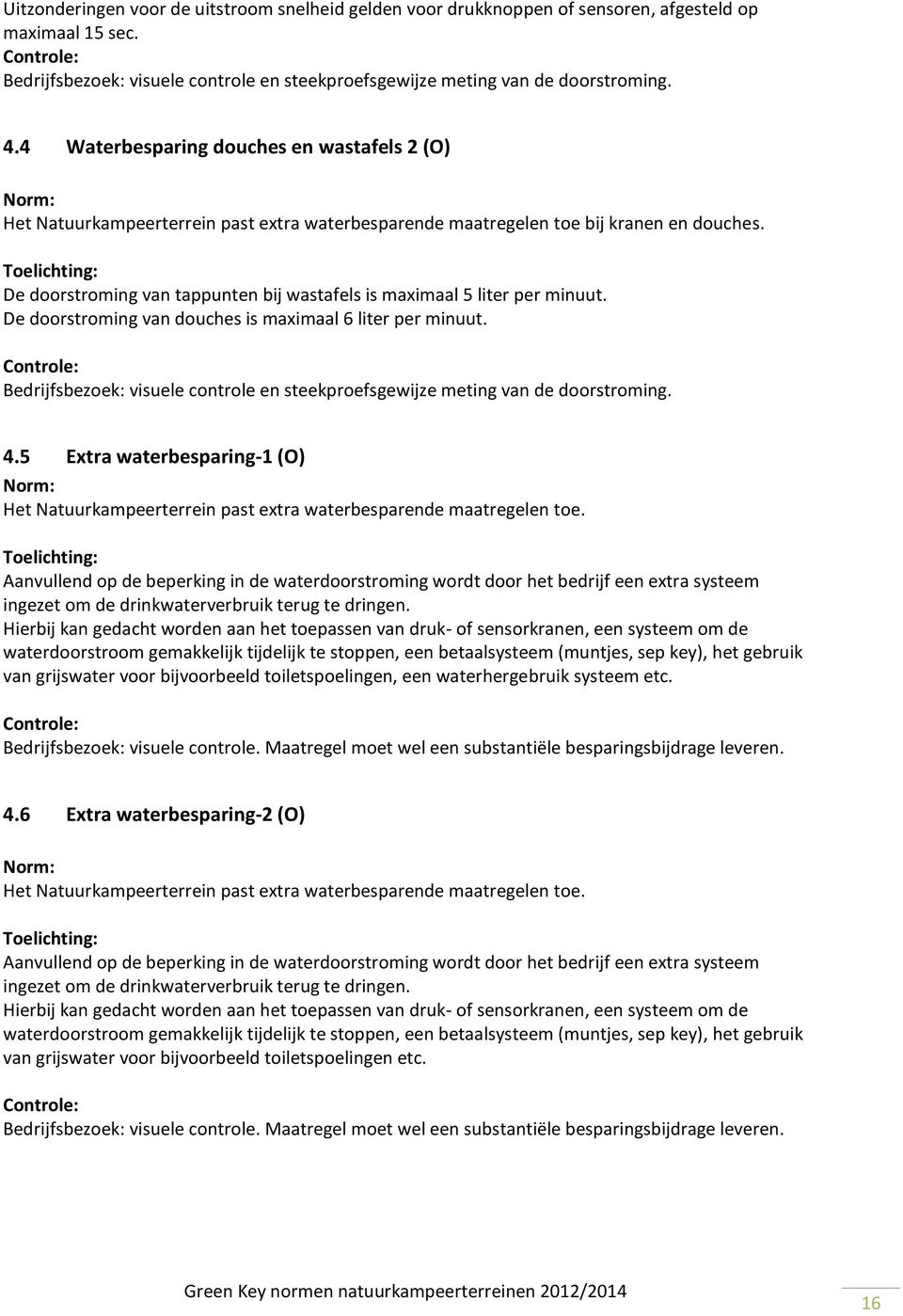 De doorstroming van tappunten bij wastafels is maximaal 5 liter per minuut. De doorstroming van douches is maximaal 6 liter per minuut.