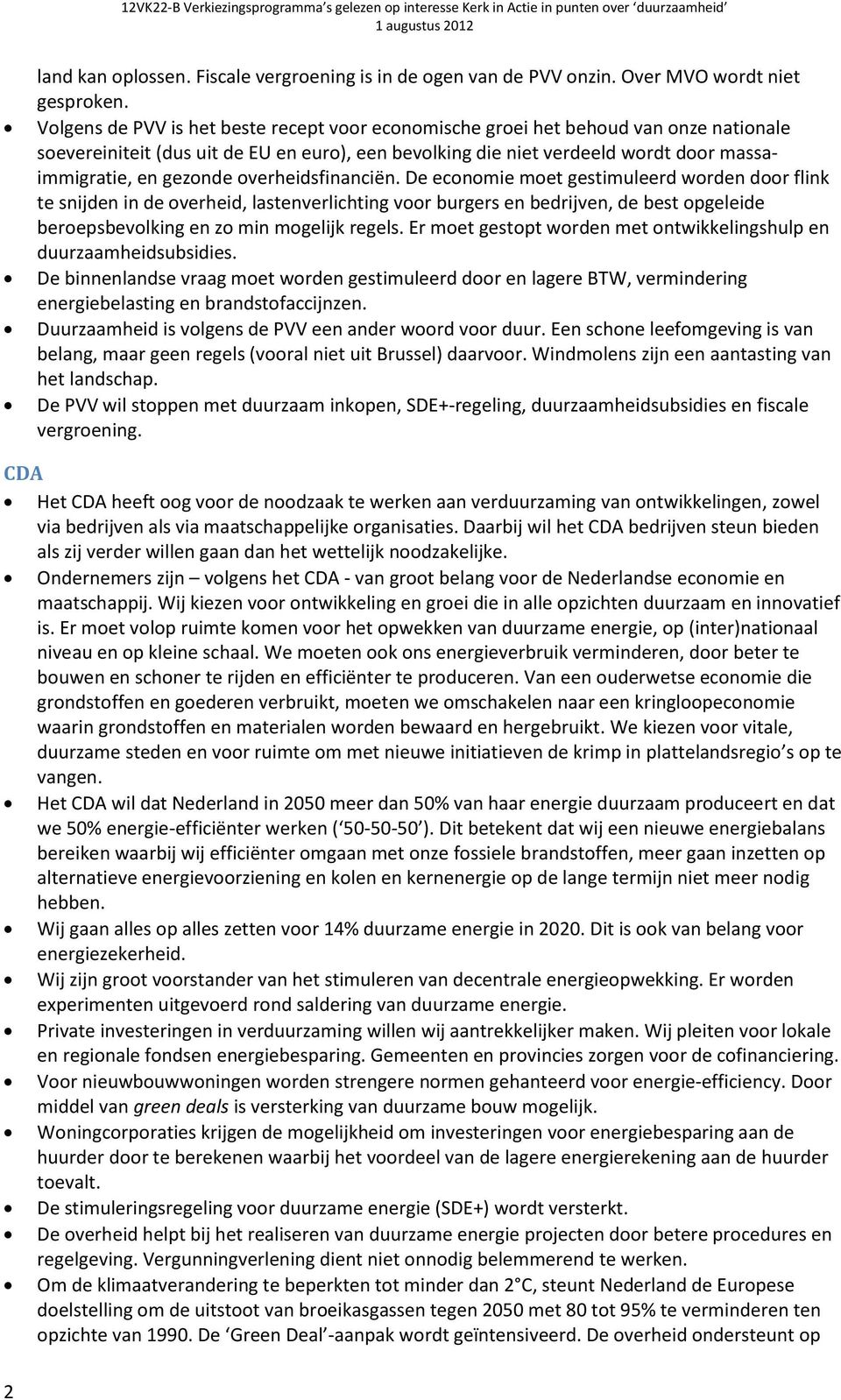 verheidsfinanciën. De ecnmie met gestimuleerd wrden dr flink te snijden in de verheid, lastenverlichting vr burgers en bedrijven, de best pgeleide berepsbevlking en z min mgelijk regels.