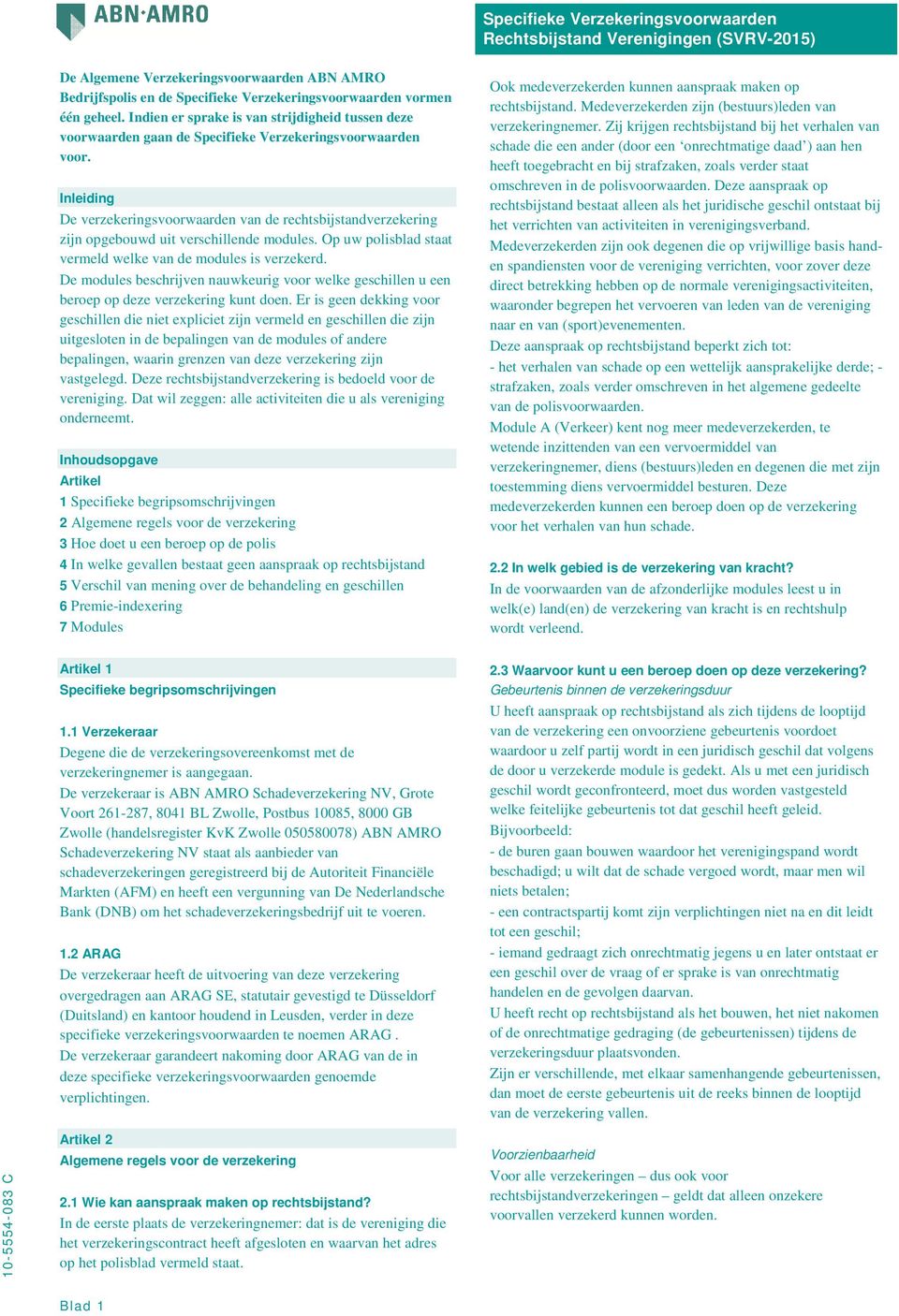 Inleiding De verzekeringsvoorwaarden van de rechtsbijstandverzekering zijn opgebouwd uit verschillende modules. Op uw polisblad staat vermeld welke van de modules is verzekerd.