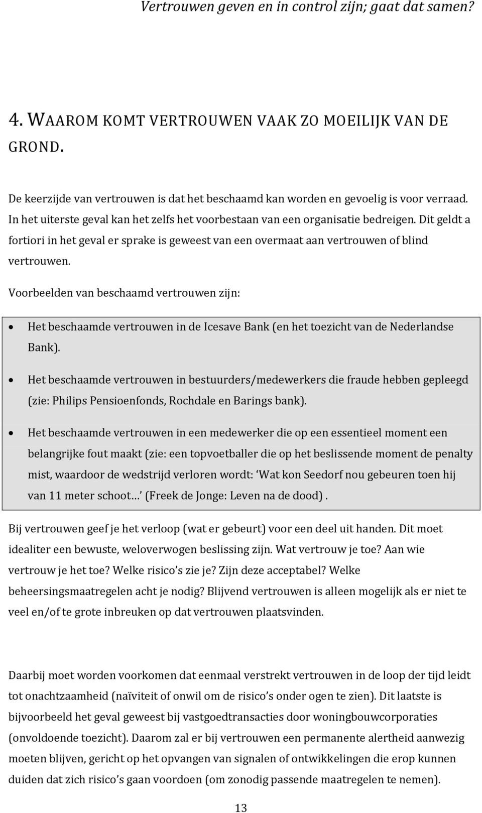 Voorbeelden van beschaamd vertrouwen zijn: Het beschaamde vertrouwen in de Icesave Bank (en het toezicht van de Nederlandse Bank).
