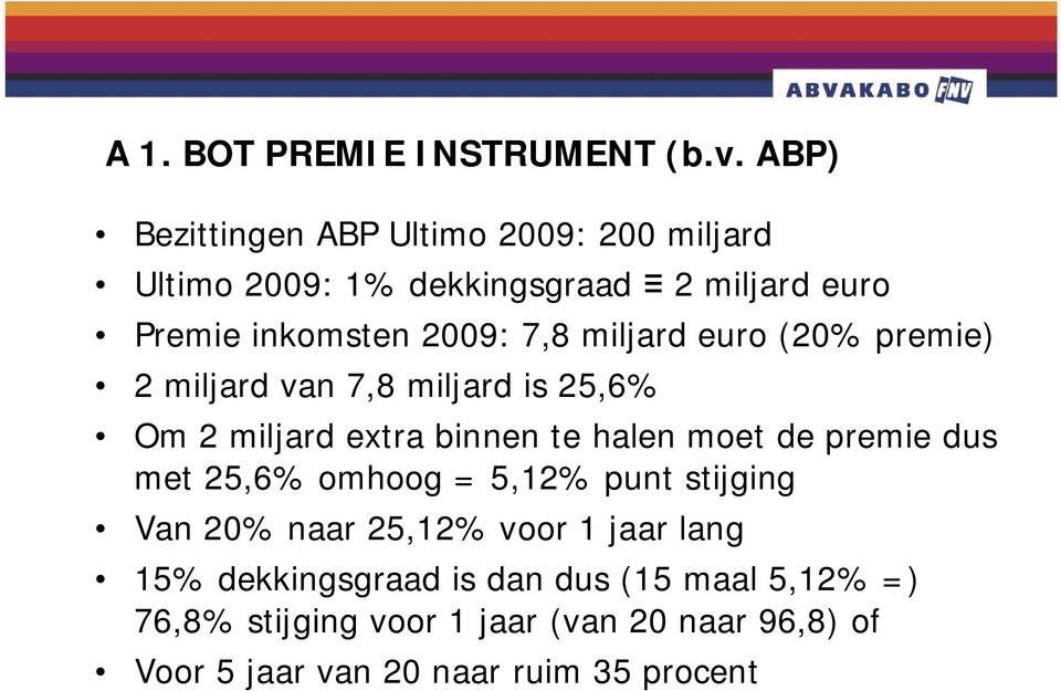 miljard euro (20% premie) 2 miljard van 7,8 miljard is 25,6% Om 2 miljard extra binnen te halen moet de premie dus met