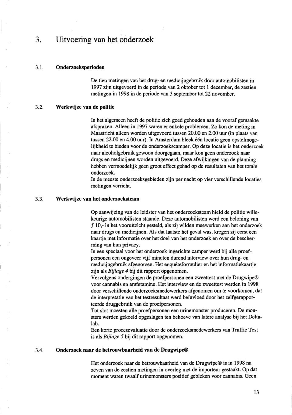 In het algemeen heeft de politie zich goed gehouden aan de vooraf gemaakte afspraken. Alleen in 1997 waren er enkele problemen. Zo kon de meting in Maastricht alleen worden uitgevoerd tussen 20.