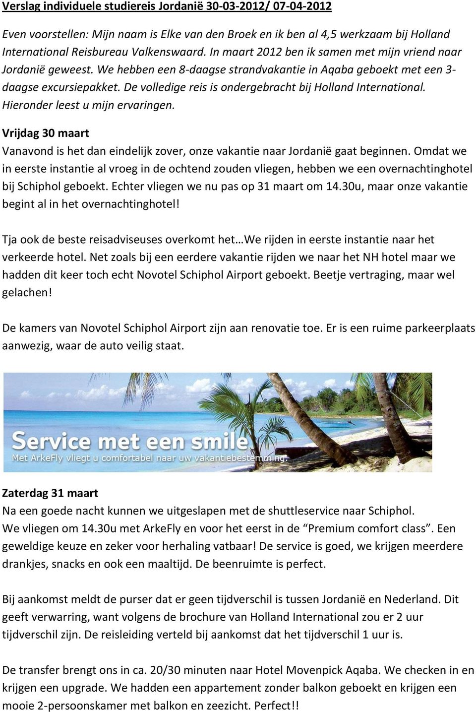 De volledige reis is ondergebracht bij Holland International. Hieronder leest u mijn ervaringen. Vrijdag 30 maart Vanavond is het dan eindelijk zover, onze vakantie naar Jordanië gaat beginnen.