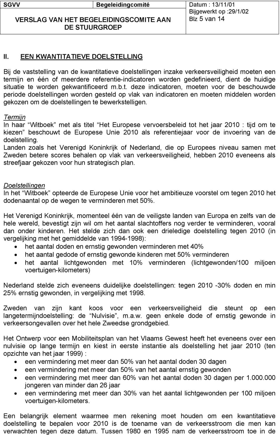 dient de huidige situatie te worden gekwantificeerd m.b.t. deze indicatoren, moeten voor de beschouwde periode doelstellingen worden gesteld op vlak van indicatoren en moeten middelen worden gekozen om de doelstellingen te bewerkstelligen.