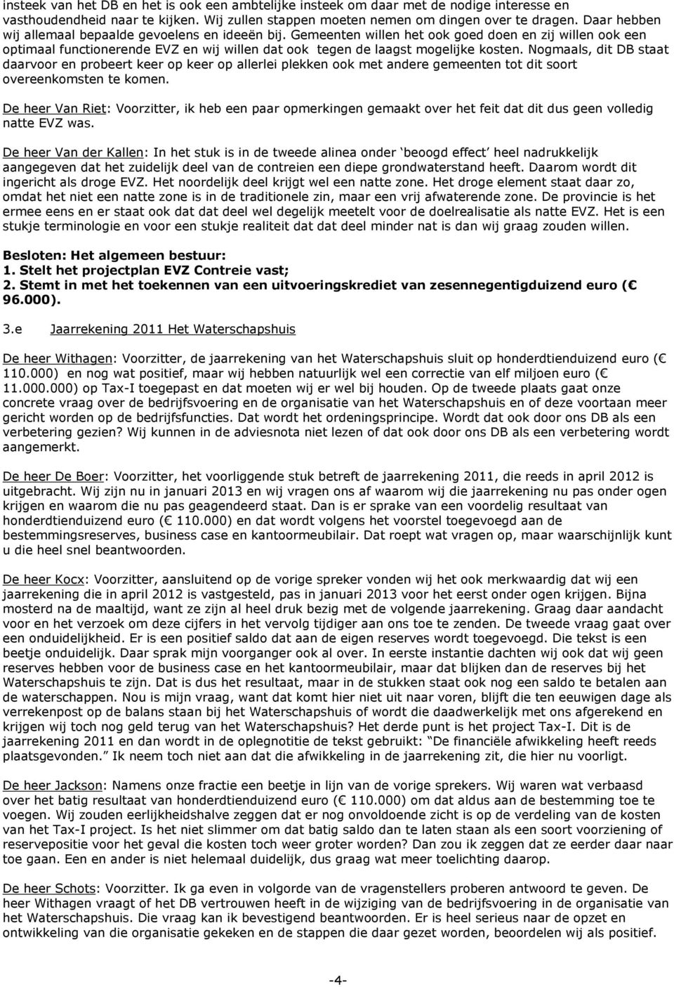 Nogmaals, dit DB staat daarvoor en probeert keer op keer op allerlei plekken ook met andere gemeenten tot dit soort overeenkomsten te komen.