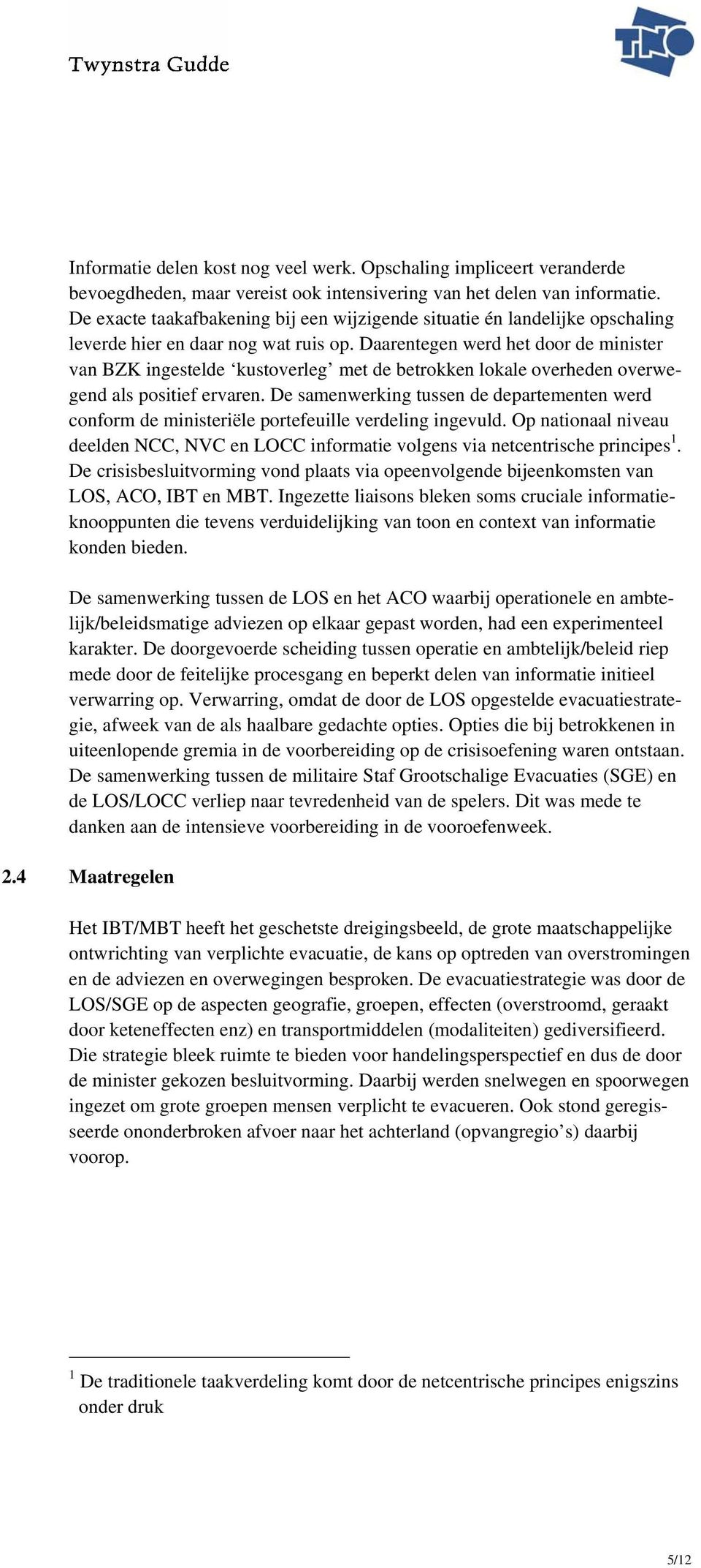 Daarentegen werd het door de minister van BZK ingestelde kustoverleg met de betrokken lokale overheden overwegend als positief ervaren.