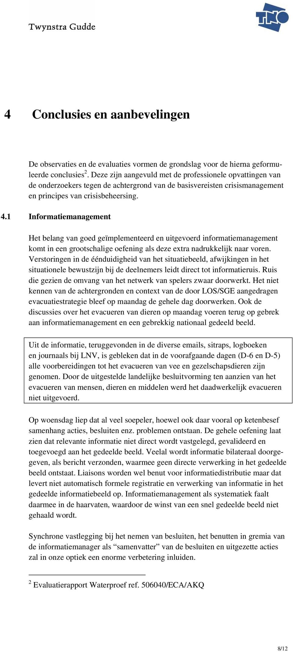 1 Informatiemanagement Het belang van goed geïmplementeerd en uitgevoerd informatiemanagement komt in een grootschalige oefening als deze extra nadrukkelijk naar voren.