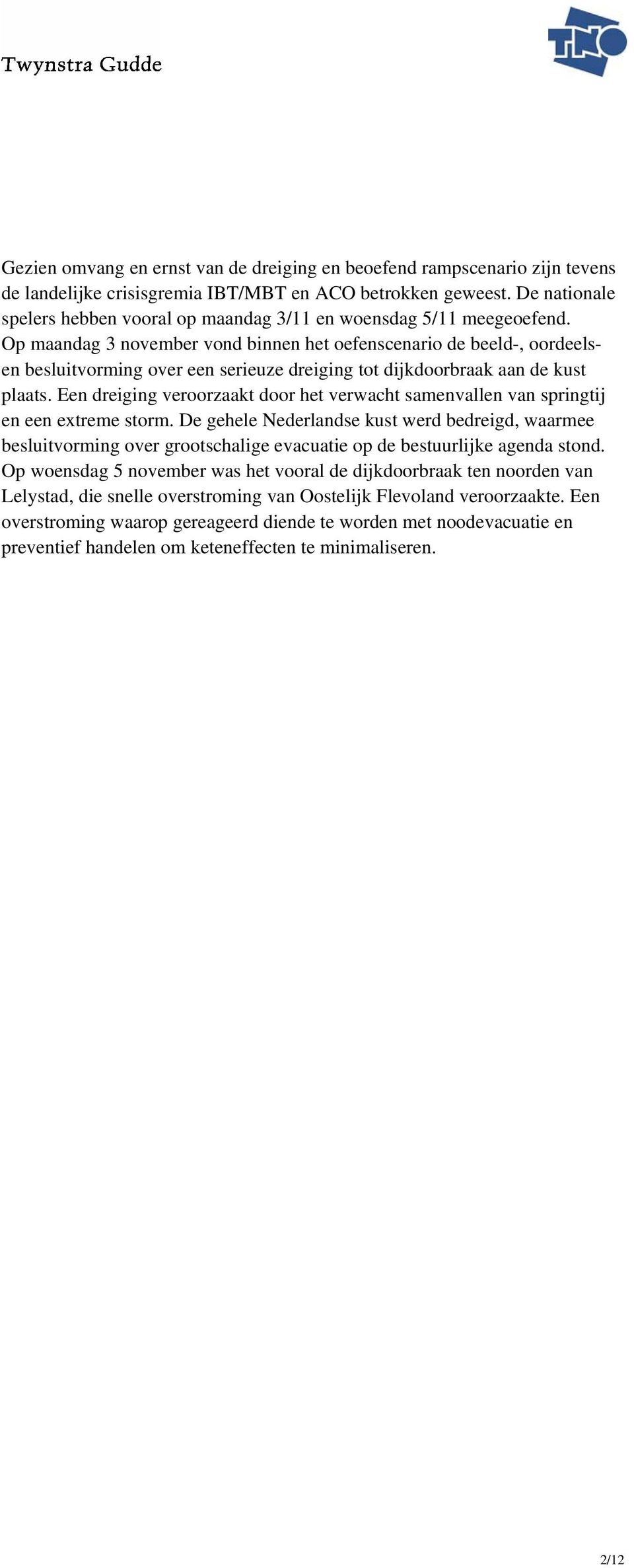 Op maandag 3 november vond binnen het oefenscenario de beeld-, oordeelsen besluitvorming over een serieuze dreiging tot dijkdoorbraak aan de kust plaats.