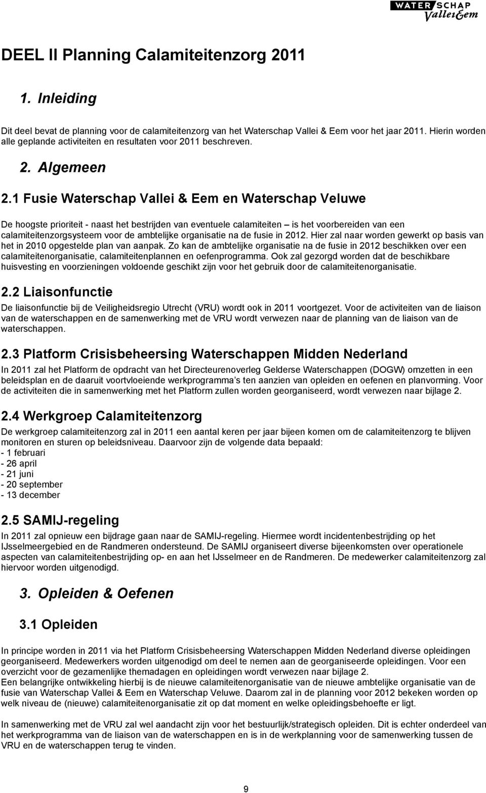 1 Fusie Waterschap Vallei & Eem en Waterschap Veluwe De hoogste prioriteit - naast het bestrijden van eventuele calamiteiten is het voorbereiden van een calamiteitenzorgsysteem voor de ambtelijke