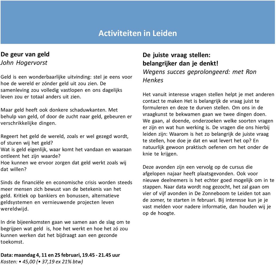 Met behulp van geld, of door de zucht naar geld, gebeuren er verschrikkelijke dingen. Regeert het geld de wereld, zoals er wel gezegd wordt, of sturen wij het geld?