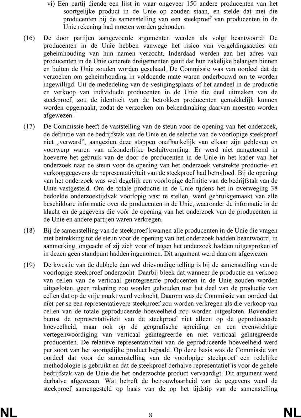 (16) De door partijen aangevoerde argumenten werden als volgt beantwoord: De producenten in de Unie hebben vanwege het risico van vergeldingsacties om geheimhouding van hun namen verzocht.