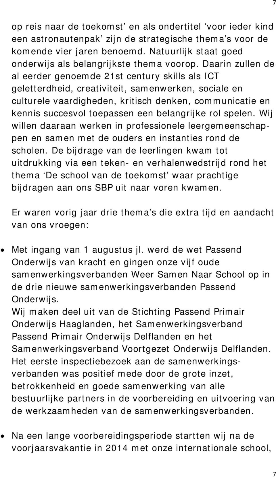 Daarin zullen de al eerder genoemde 21st century skills als ICT geletterdheid, creativiteit, samenwerken, sociale en culturele vaardigheden, kritisch denken, communicatie en kennis succesvol