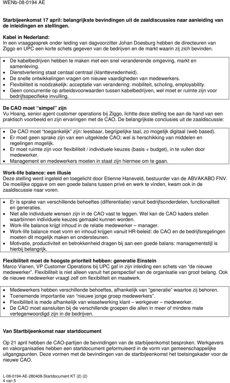 bevinden. De kabelbedrijven hebben te maken met een snel veranderende omgeving, markt en samenleving. Dienstverlening staat centaal centraal (klanttevredenheid).