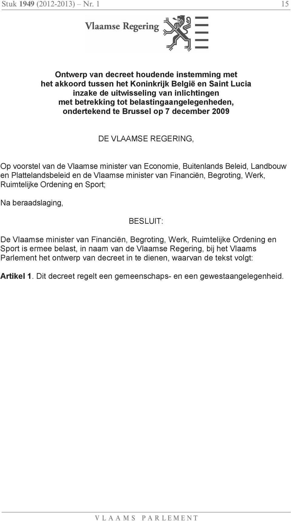 ondertekend te Brussel op 7 december 2009 DE VLAAMSE REGERING, Op voorstel van de Vlaamse minister van Economie, Buitenlands Beleid, Landbouw en Plattelandsbeleid en de Vlaamse minister van