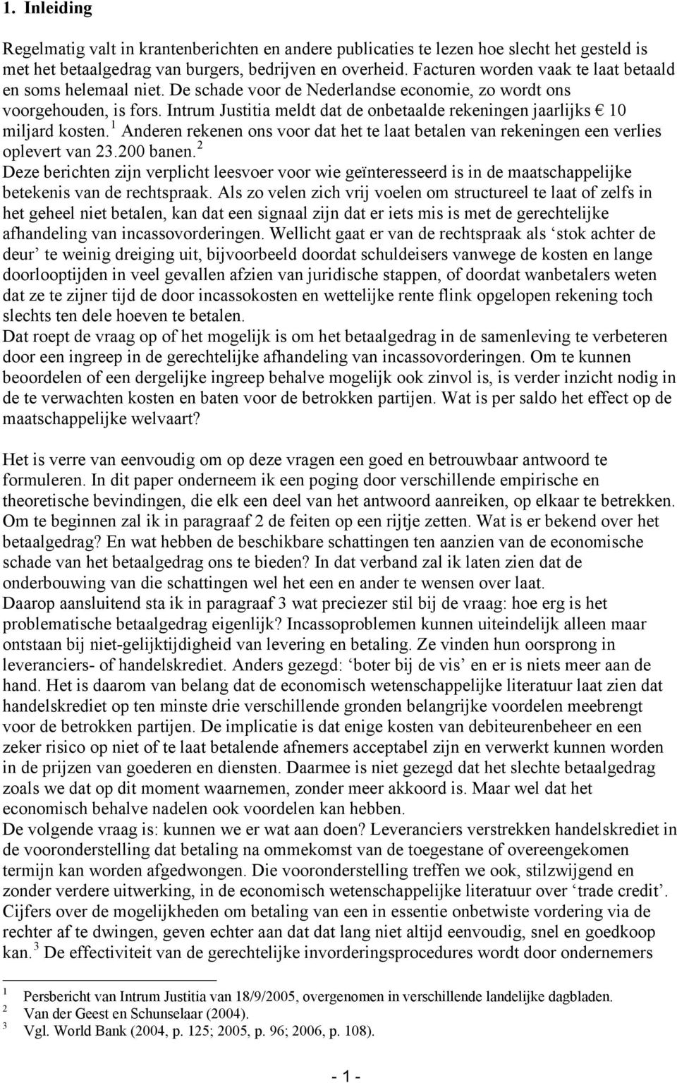 Intrum Justitia meldt dat de onbetaalde rekeningen jaarlijks 10 miljard kosten. 1 Anderen rekenen ons voor dat het te laat betalen van rekeningen een verlies oplevert van 23.200 banen.