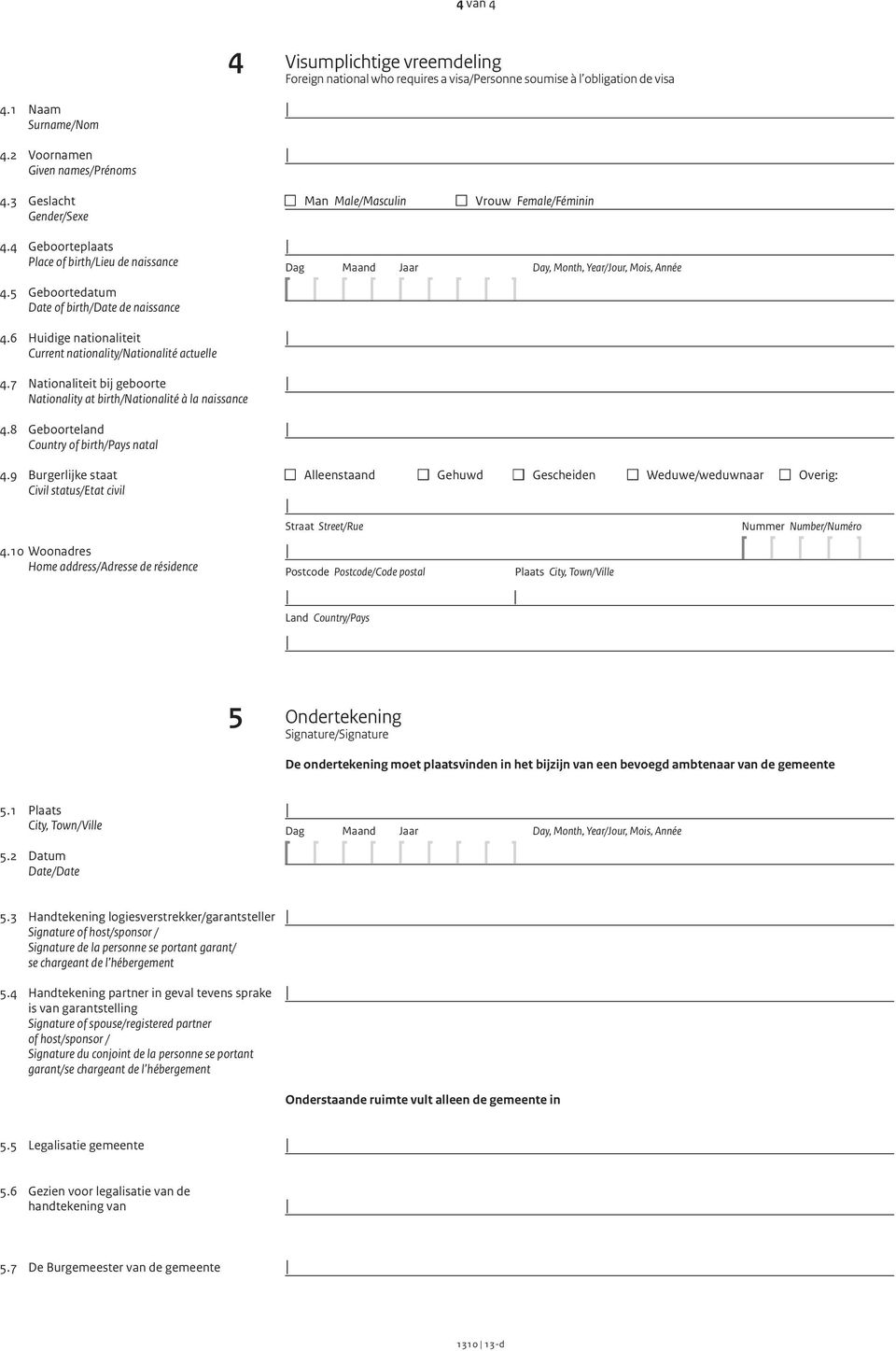 6 Huidige nationaliteit Current nationality/nationalité actuelle 4.7 Nationaliteit bij geboorte Nationality at birth/nationalité à la naissance 4.8 Geboorteland Country of birth/pays natal 4.