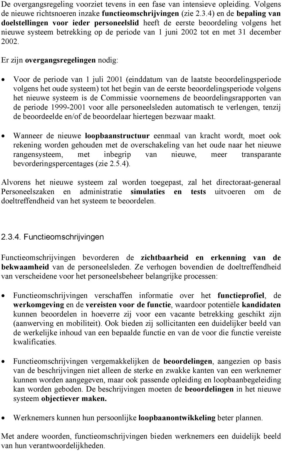 Er zijn overgangsregelingen nodig: Voor de periode van 1 juli 2001 (einddatum van de laatste beoordelingsperiode volgens het oude systeem) tot het begin van de eerste beoordelingsperiode volgens het