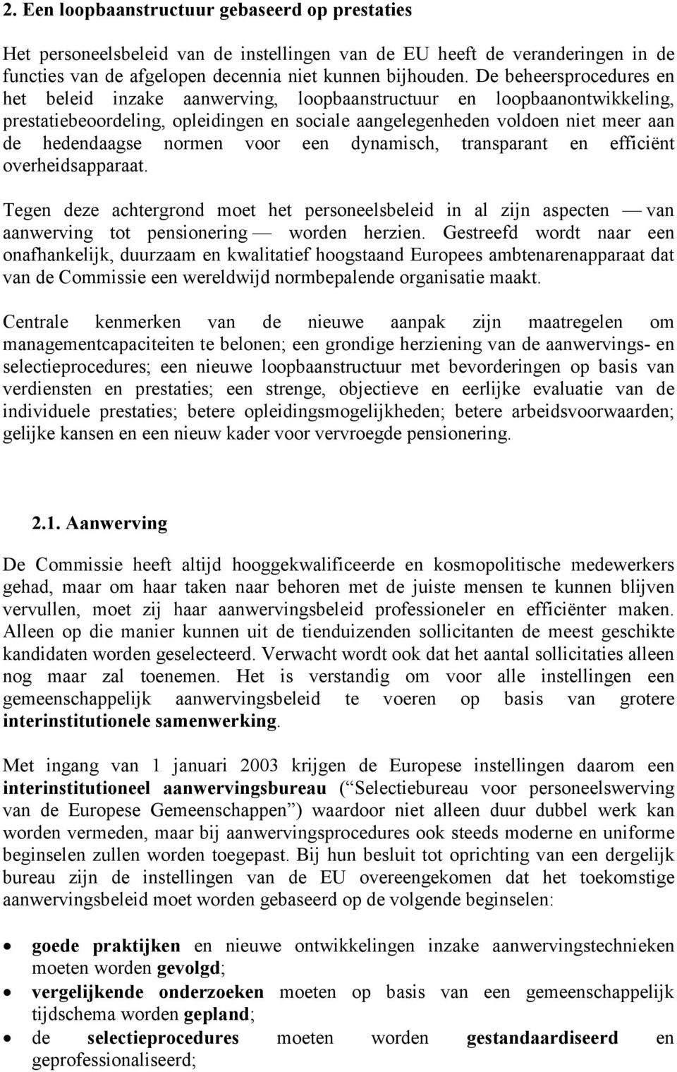 normen voor een dynamisch, transparant en efficiënt overheidsapparaat. Tegen deze achtergrond moet het personeelsbeleid in al zijn aspecten van aanwerving tot pensionering worden herzien.