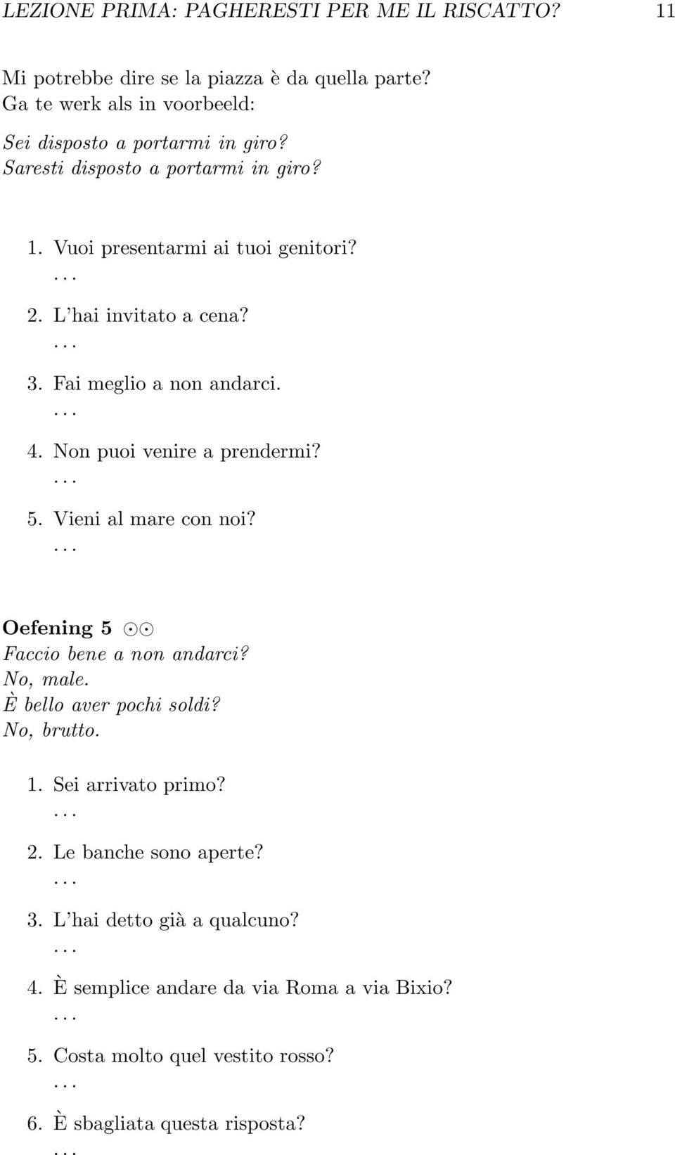 L hai invitato a cena? 3. Fai meglio a non andarci. 4. Non puoi venire a prendermi? 5. Vieni al mare con noi? Oefening 5 Faccio bene a non andarci? No, male.