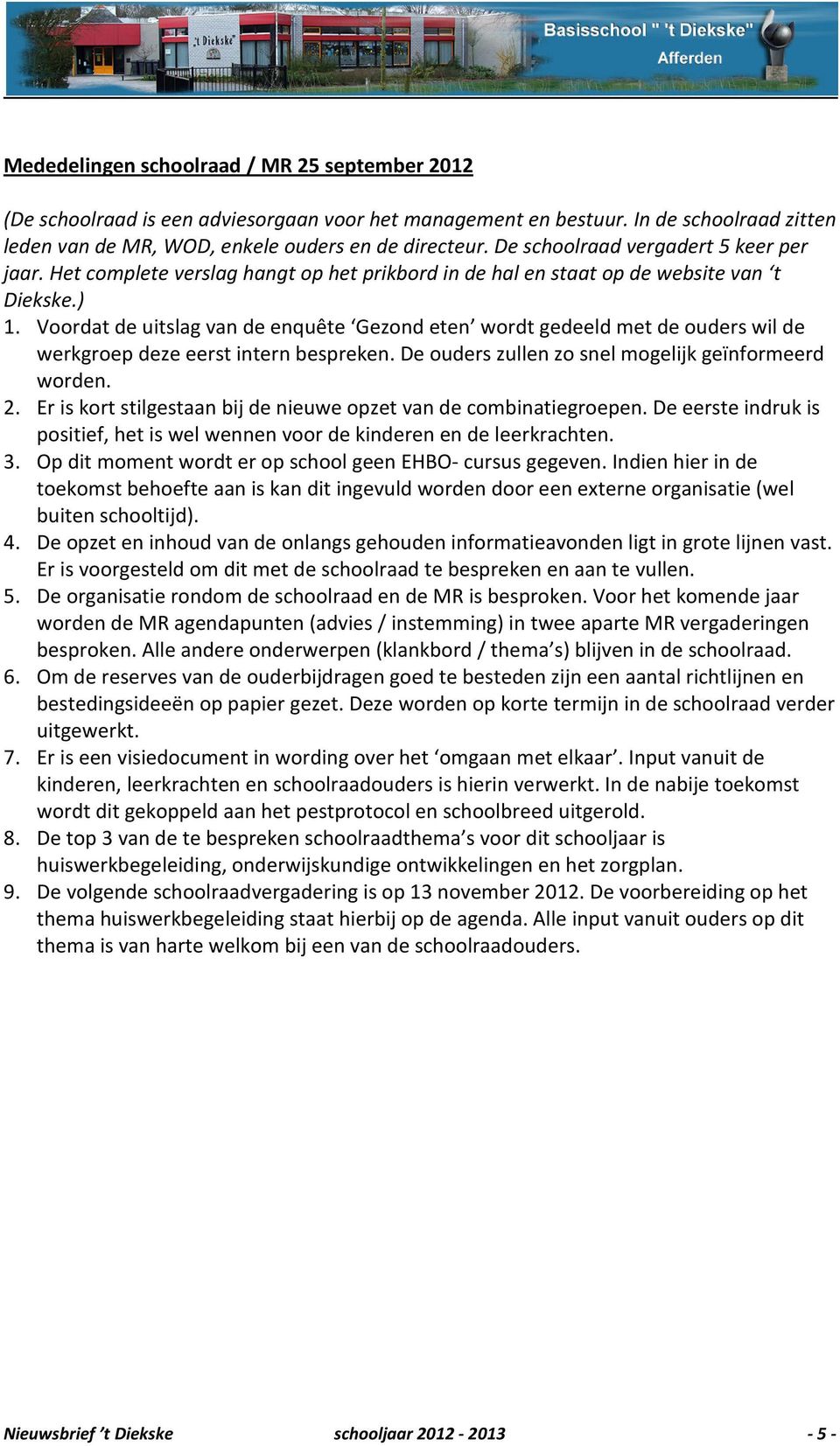 Voordat de uitslag van de enquête Gezond eten wordt gedeeld met de ouders wil de werkgroep deze eerst intern bespreken. De ouders zullen zo snel mogelijk geïnformeerd worden. 2.