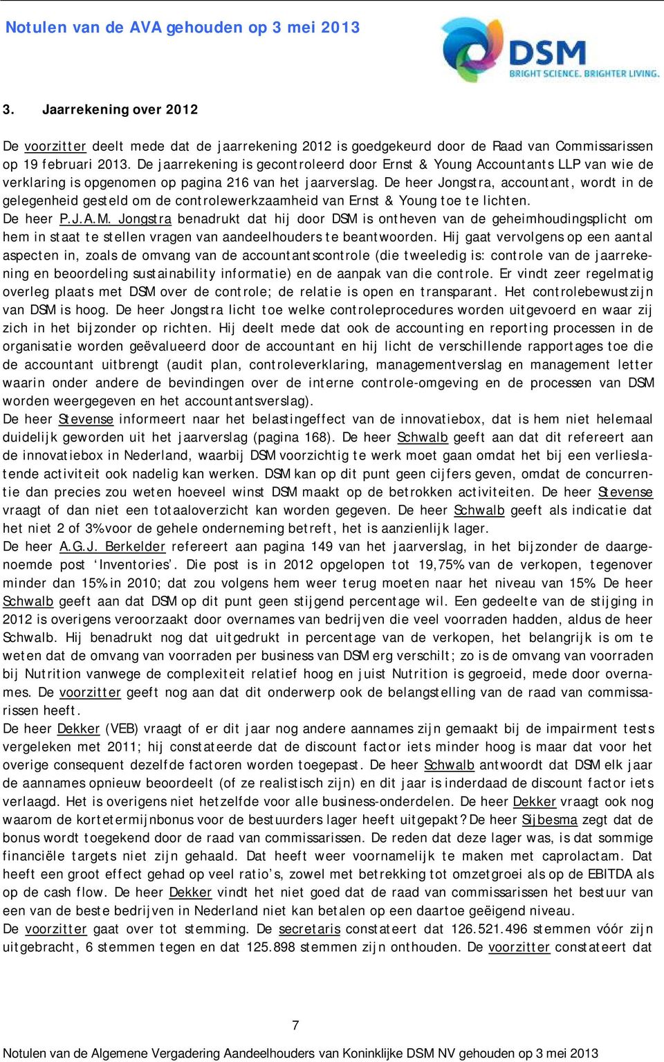 De heer Jongstra, accountant, wordt in de gelegenheid gesteld om de controlewerkzaamheid van Ernst & Young toe te lichten. De heer P.J.A.M.