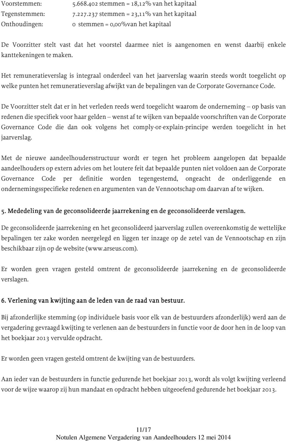 Het remuneratieverslag is integraal onderdeel van het jaarverslag waarin steeds wordt toegelicht op welke punten het remuneratieverslag afwijkt van de bepalingen van de Corporate Governance Code.