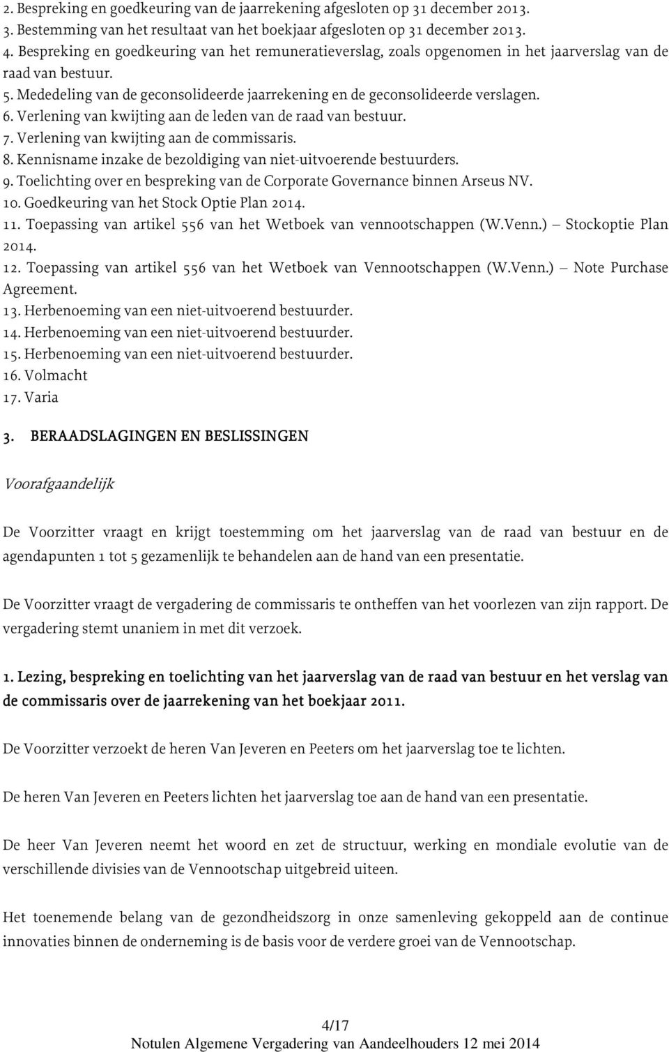 Verlening van kwijting aan de leden van de raad van bestuur. 7. Verlening van kwijting aan de commissaris. 8. Kennisname inzake de bezoldiging van niet-uitvoerende bestuurders. 9.