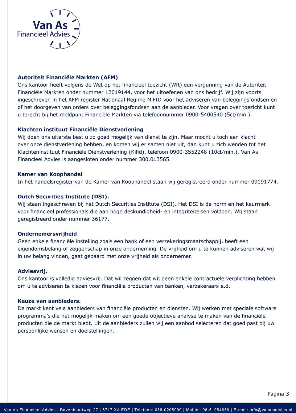 Wij zijn voorts ingeschreven in het AFM register Nationaal Regime MiFID voor het adviseren van beleggingsfondsen en of het doorgeven van orders over beleggingsfondsen aan de aanbieder.