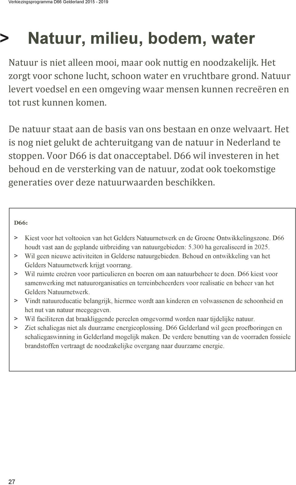 Het is nog niet gelukt de achteruitgang van de natuur in Nederland te stoppen. Voor D66 is dat onacceptabel.