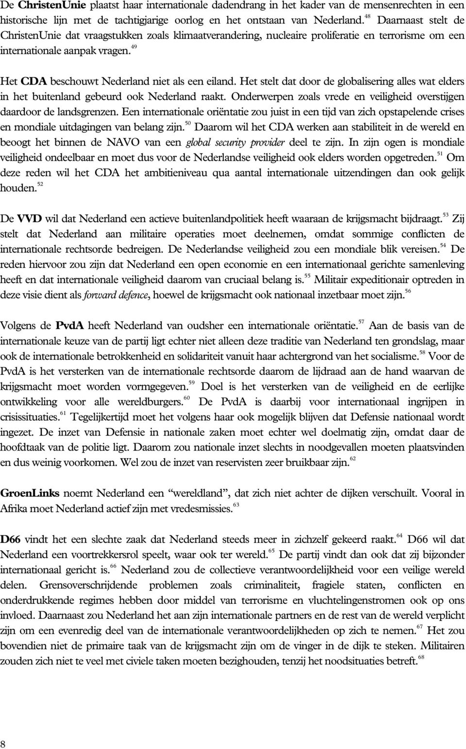 49 Het CDA beschouwt Nederland niet als een eiland. Het stelt dat door de globalisering alles wat elders in het buitenland gebeurd ook Nederland raakt.