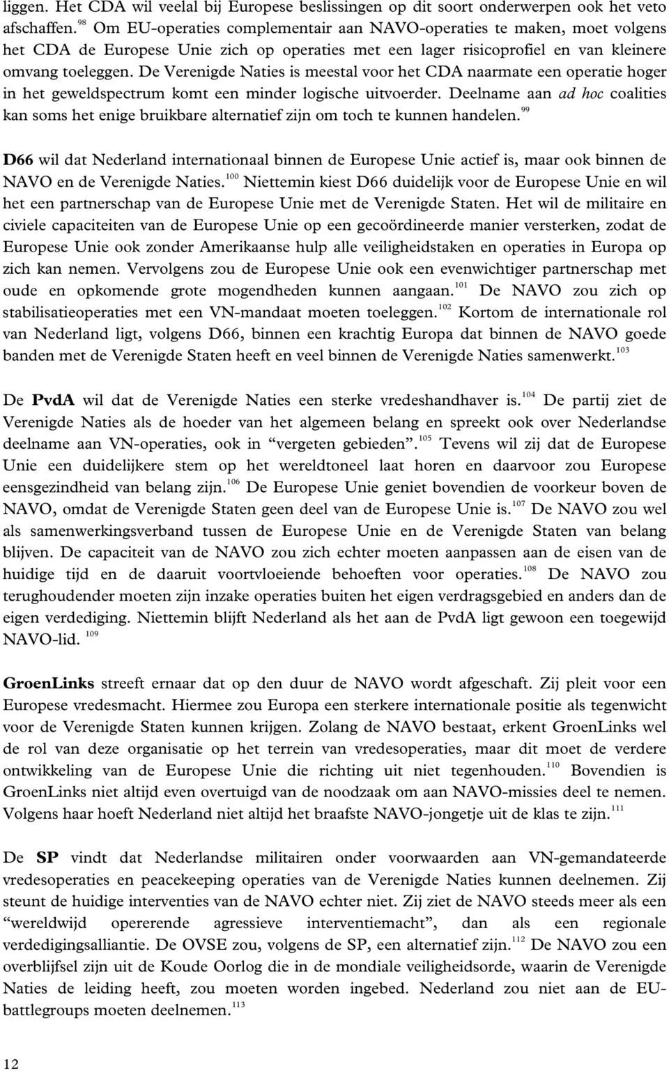 De Verenigde Naties is meestal voor het CDA naarmate een operatie hoger in het geweldspectrum komt een minder logische uitvoerder.