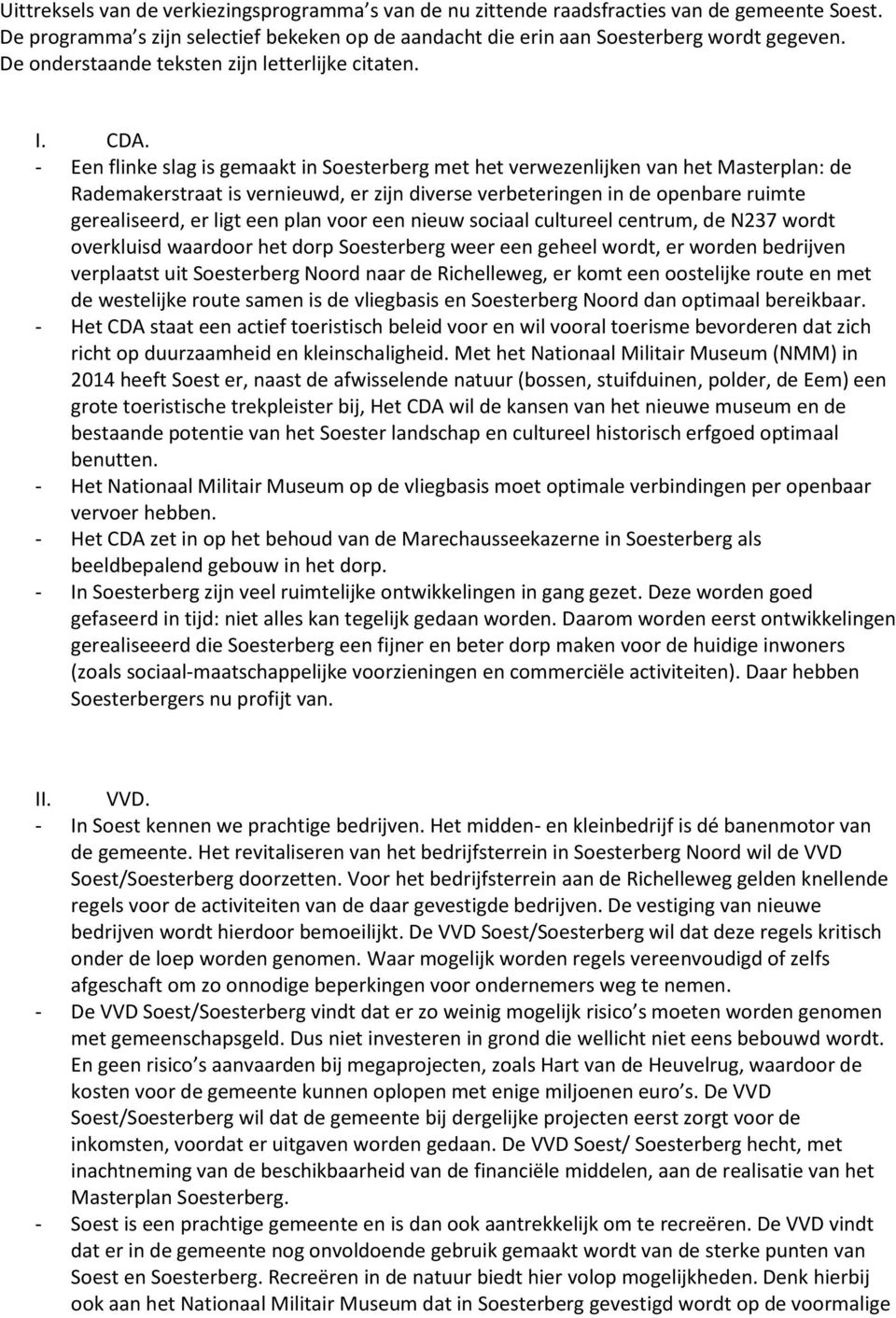 - Een flinke slag is gemaakt in Soesterberg met het verwezenlijken van het Masterplan: de Rademakerstraat is vernieuwd, er zijn diverse verbeteringen in de openbare ruimte gerealiseerd, er ligt een