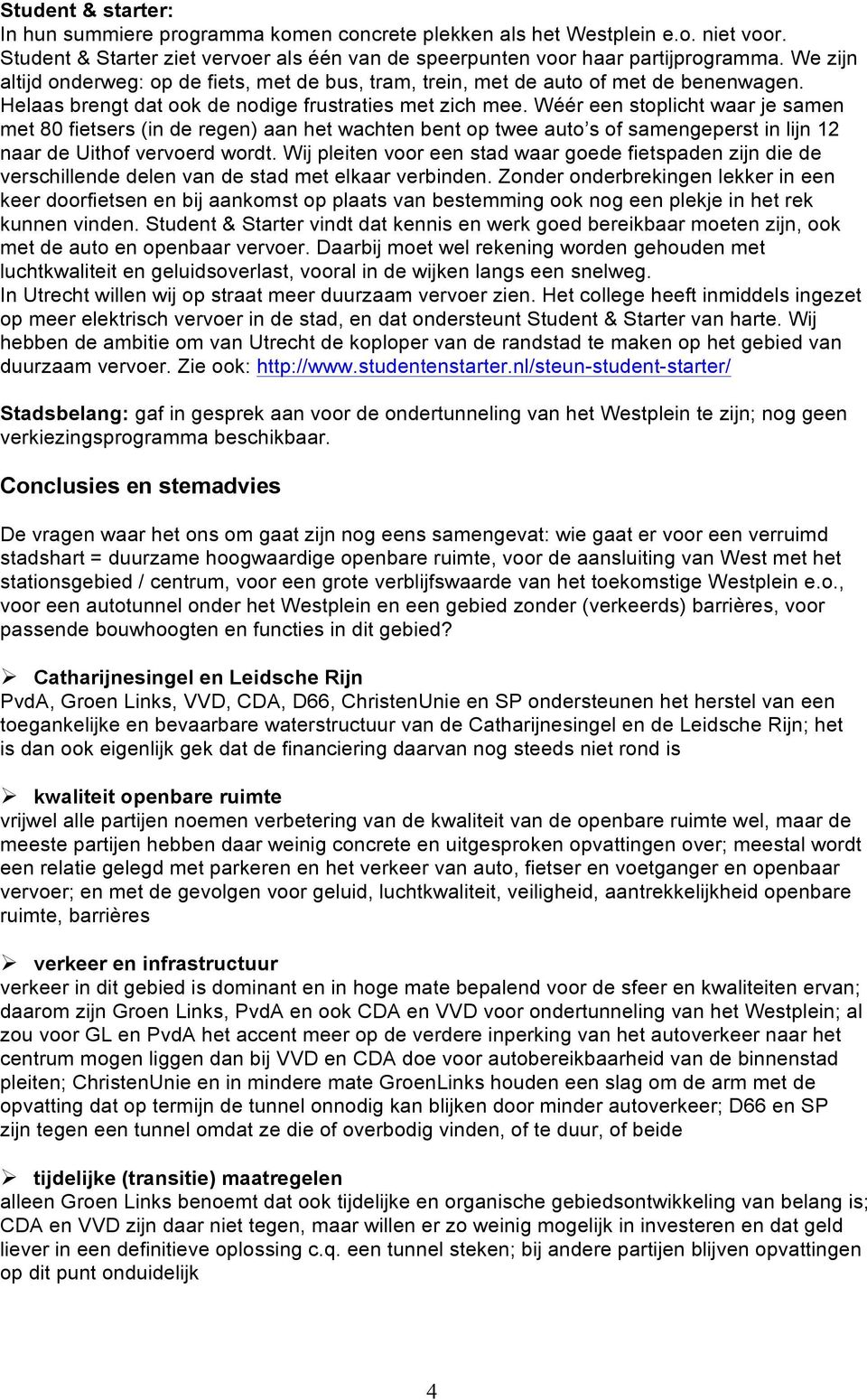 Wéér een stoplicht waar je samen met 80 fietsers (in de regen) aan het wachten bent op twee auto s of samengeperst in lijn 12 naar de Uithof vervoerd wordt.