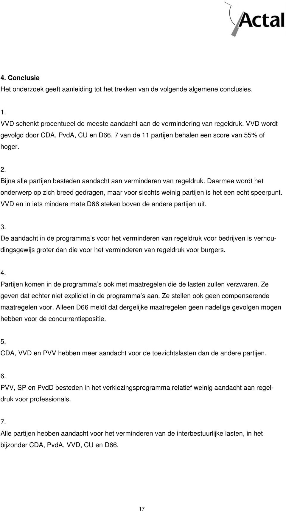 Daarmee wordt het onderwerp op zich breed gedragen, maar voor slechts weinig partijen is het een echt speerpunt. VVD en in iets mindere mate D66 steken boven de andere partijen uit. 3.