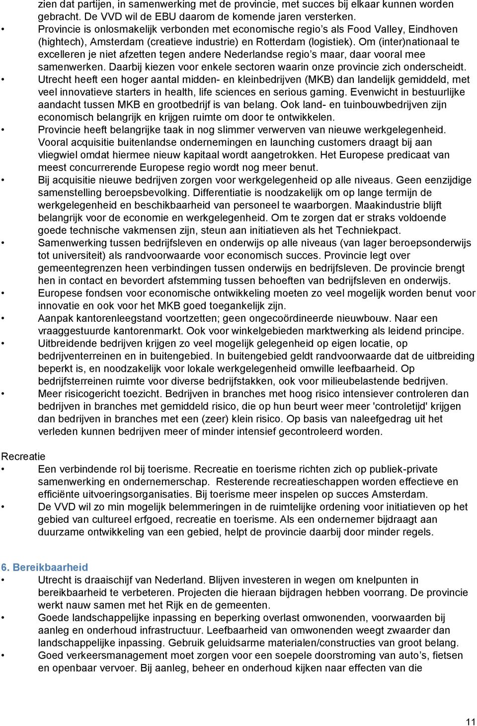 Om (inter)nationaal te excelleren je niet afzetten tegen andere Nederlandse regio s maar, daar vooral mee samenwerken. Daarbij kiezen voor enkele sectoren waarin onze provincie zich onderscheidt.