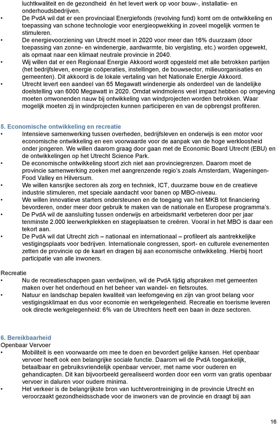 De energievoorziening van Utrecht moet in 2020 voor meer dan 16% duurzaam (door toepassing van zonne- en windenergie, aardwarmte, bio vergisting, etc.