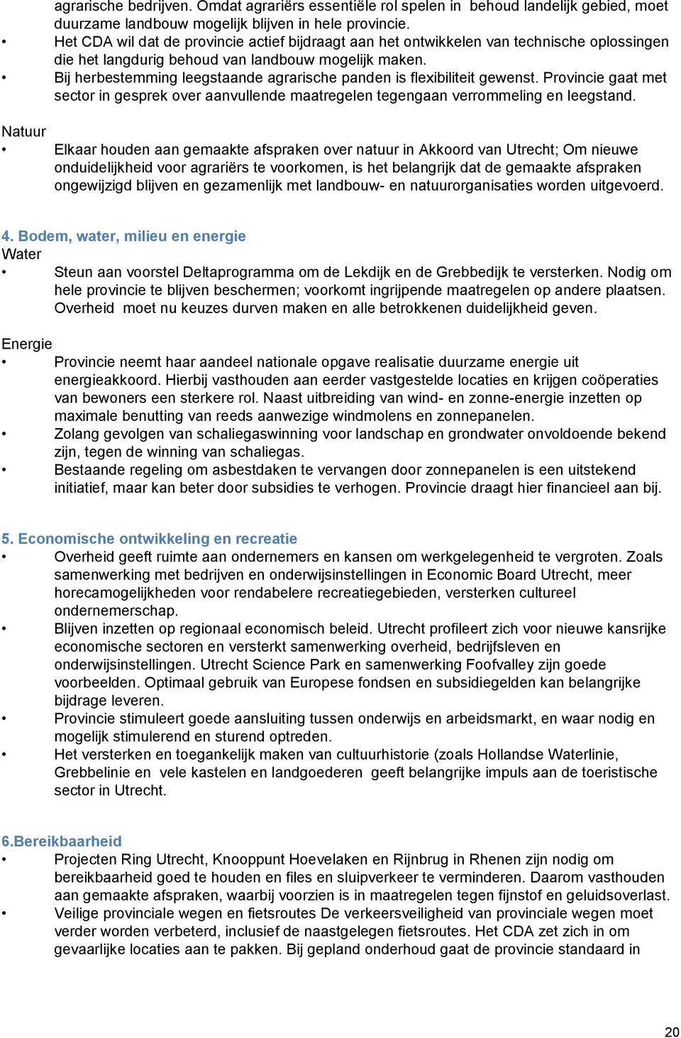 Bij herbestemming leegstaande agrarische panden is flexibiliteit gewenst. Provincie gaat met sector in gesprek over aanvullende maatregelen tegengaan verrommeling en leegstand.