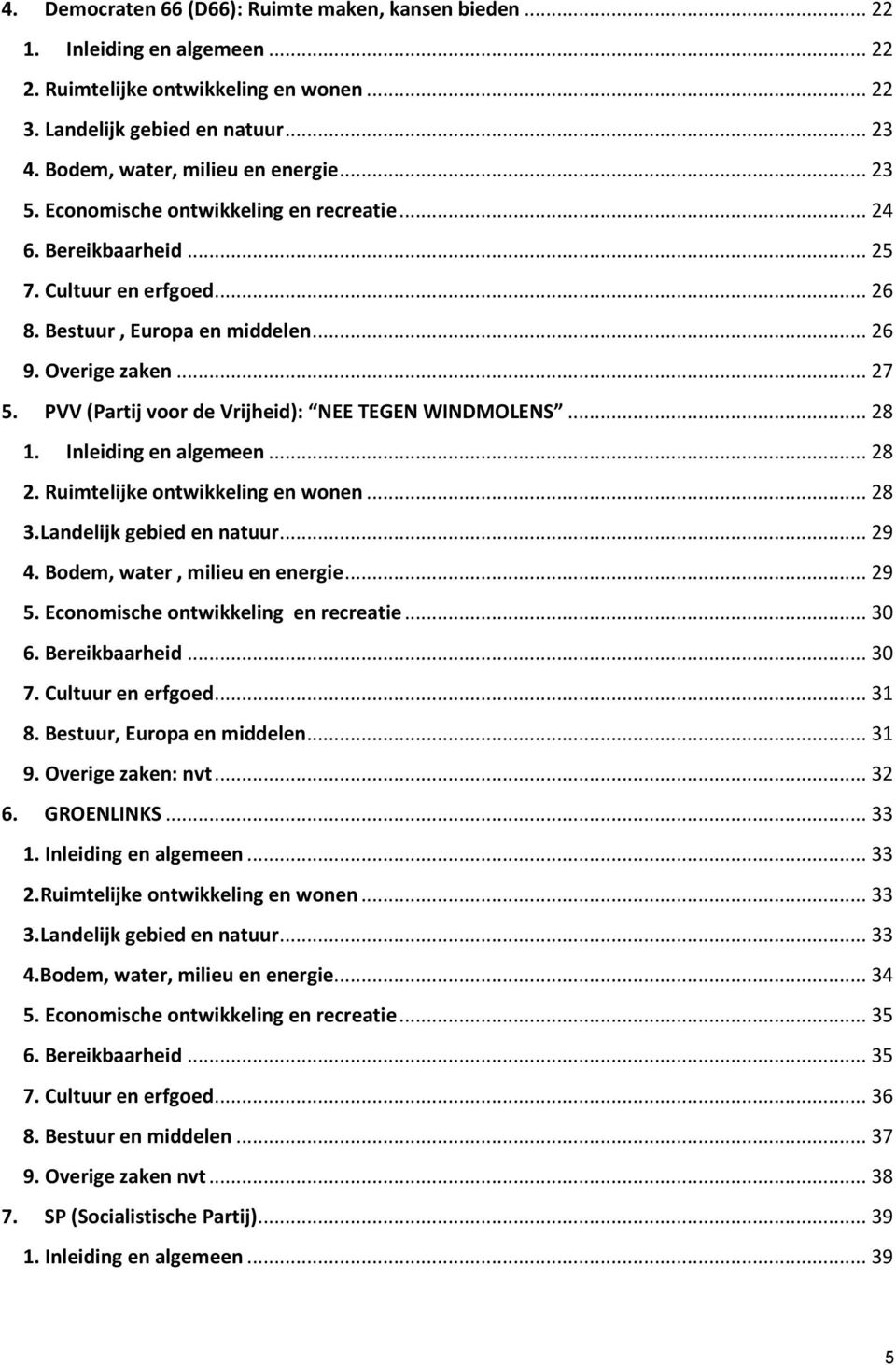 PVV (Partij voor de Vrijheid): NEE TEGEN WINDMOLENS... 28 1. Inleiding en algemeen... 28 2. Ruimtelijke ontwikkeling en wonen... 28 3.Landelijk gebied en natuur... 29 4.