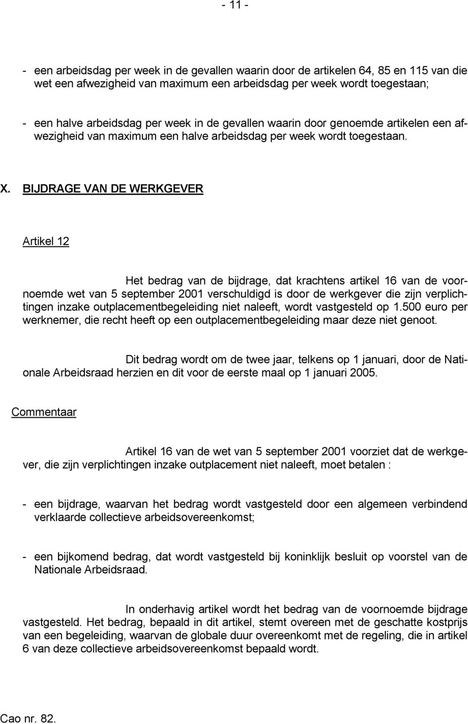 BIJDRAGE VAN DE WERKGEVER Artikel 12 Het bedrag van de bijdrage, dat krachtens artikel 16 van de voornoemde wet van 5 september 2001 verschuldigd is door de werkgever die zijn verplichtingen inzake