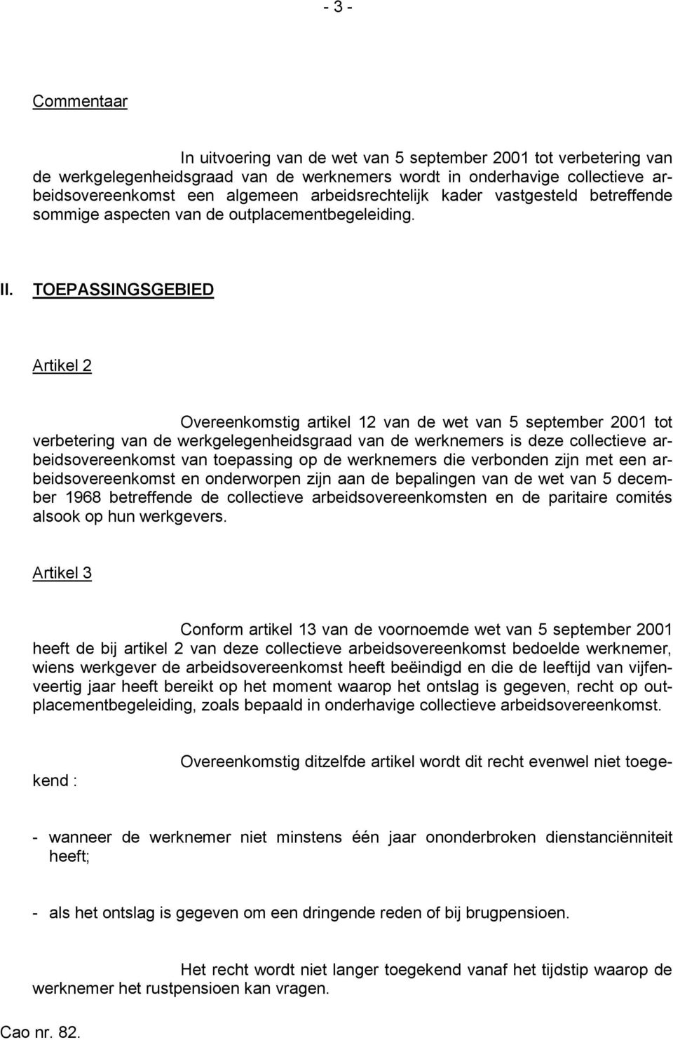 TOEPASSINGSGEBIED Artikel 2 Overeenkomstig artikel 12 van de wet van 5 september 2001 tot verbetering van de werkgelegenheidsgraad van de werknemers is deze collectieve arbeidsovereenkomst van