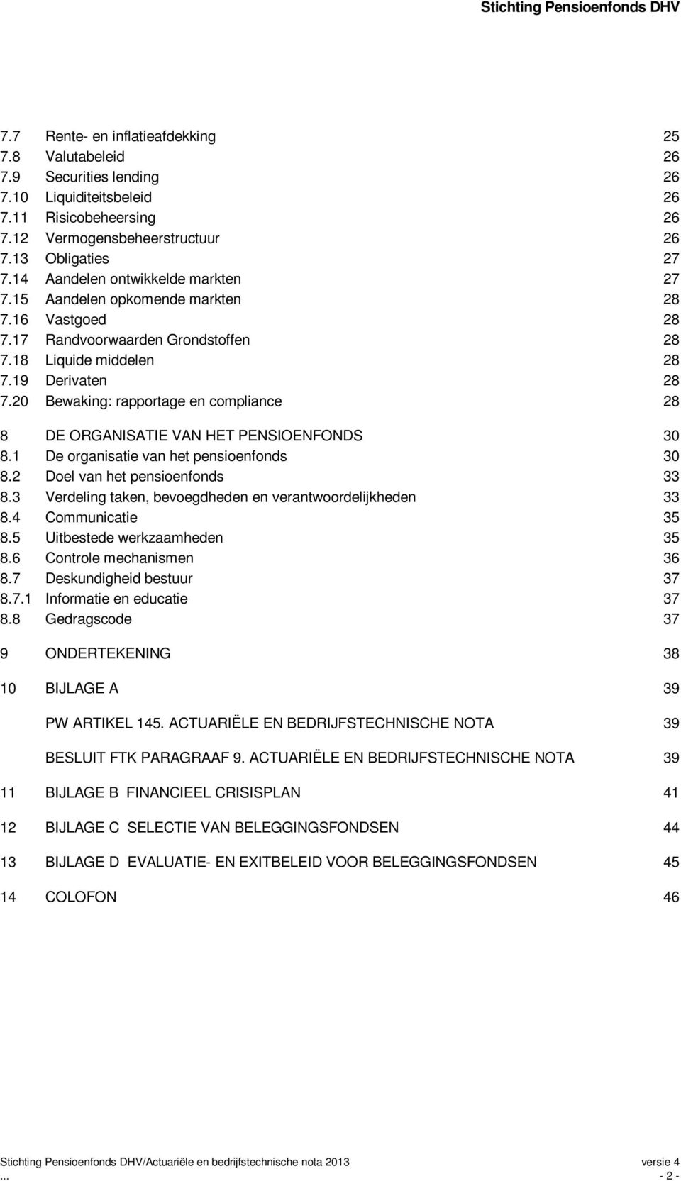 20 Bewaking: rapportage en compliance 28 8 DE ORGANISATIE VAN HET PENSIOENFONDS 30 8.1 De organisatie van het pensioenfonds 30 8.2 Doel van het pensioenfonds 33 8.